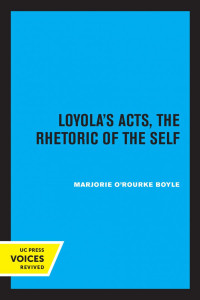 Marjorie O'Rourke Boyle — Loyola's Acts: The Rhetoric of the Self