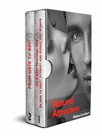 Mateo Lambert — Natural Attraction: 2-Book Bundle: The 8 Most Practical Tips On How to Meet, Attract and Seduce Any Woman + From Date to Bed: Dating Advice for Men How to Get a Girl to Like You