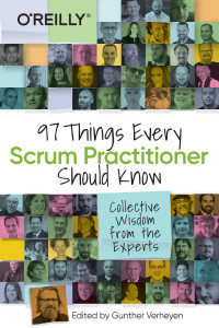 Gunther Verheyen — 97 Things Every Scrum Practitioner Should Know: Collective Wisdom from the Experts