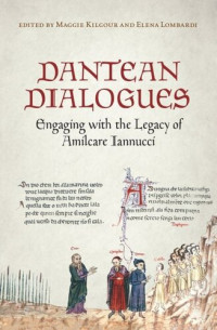 Margaret (Maggie) Kilgour (editor); Elena Lombardi (editor) — Dantean Dialogues: Engaging with the Legacy of Amilcare Iannucci