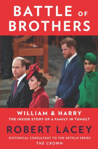 Robert Lacey — Battle of Brothers: William and Harry – The Inside Story of a Family in Tumult
