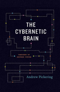 Andrew Pickering — The Cybernetic Brain