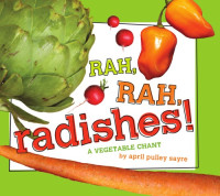 Sayre, April Pulley — Rah, rah, radishes!: a vegetable chant