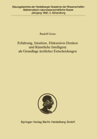 Rudolf Gross — Erfahrung, Intuition, Diskursives Denken und Künstliche Intelligenz als Grundlage ärztlicher Entscheidungen