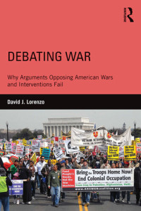 David Lorenzo — Debating War: Why Arguments Opposing American Wars and Interventions Fail