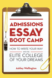 Ashley Wellington — Admissions Essay Boot Camp: How to Write Your Way into the Elite College of Your Dreams
