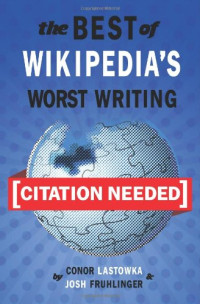 Conor Lastowka, Josh Fruhlinger — [Citation Needed]: The Best of Wikipedia's Worst Writing