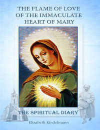 Elizabeth Kindelmann — The Flame of Love of the Immaculate Heart of Mary - The Spiritual Diary