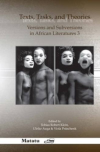 Tobias Robert Klein, Ulrike Auga, Viola Prschenk — Texts, Tasks, and Theories: Versions and Subversions in African Literatures 3