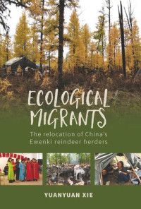Yuanyuan Xie — Ecological Migrants: The Relocation of China's Ewenki Reindeer Herders