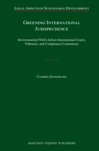 Cathrin Zengerling — Greening International Jurisprudence : Environmental NGOs Before International Courts, Tribunals, and Compliance Committees