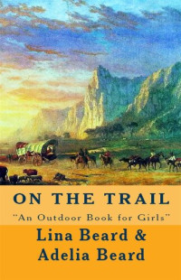 Lina Beard; Adelia Belle Beard — On the Trail: "An Outdoor Book for Girls"