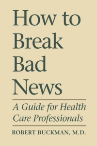 Robert Buckman — How To Break Bad News: A Guide for Health Care Professionals