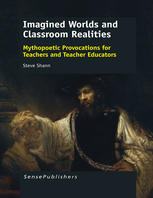 Steve Shann (auth.) — Imagined Worlds and Classroom Realities: Mythopoetic Provocations for Teachers and Teacher Educators