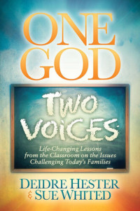 Deidre Hester; Sue Whited — One God, Two Voices: Life-Changing Lessons from the Classroom on the Issues Challenging Today's Families