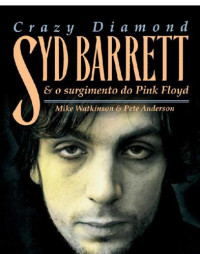 Watkinson, Mike;Anderson, Pete;Jamel, Maira(Tradutora) — Crazy Diamond: Syd Barrett e o Surgimento do Pink Floyd