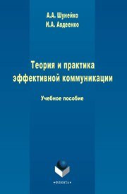 Шунейко А.А., Авдеенко И.А. — Теория и практика эффективной коммуникации