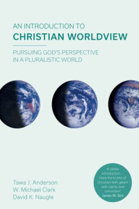 Tawa J. Anderson — An Introduction to Christian Worldview: Pursuing God's Perspective In A Pluralistic World