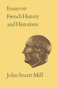 John Stuart Mill (editor); John Robson (editor); John C. Cairns (editor) — Essays on French History and Historians: Volume XX