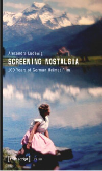 Alexandra Ludewig — Screening Nostalgia: 100 Years of German Heimat Film