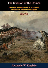 Alexander W. Kinglake — The Invasion of the Crimea: Vol. VIII [Sixth Edition]: Its Origin, and an Account of its Progress Down to the Death of Lord Raglan