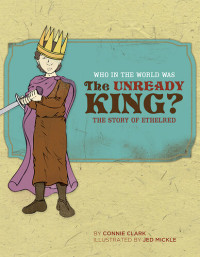 Connie Clark — Who in the World Was the Unready King?: The Story of Ethelred (Who in the World)
