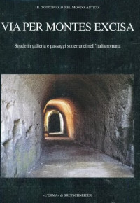 Maria Stella Busana (a cura di) — Via Per Montes Excisa: Strade in galleria e passaggi sotterranei nell'Italia romana