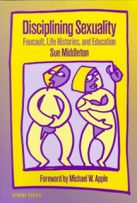 Sue Middleton — Disciplining Sexuality: Foucault, Life Histories, and Education (Athene Series)