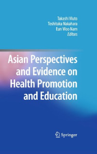 Toshiyuki Takizawa (auth.), Takashi Muto M.D., Ph.D., Toshitaka Nakahara M.D., Ph.D., M.P.H., Eun Woo Nam (eds.) — Asian Perspectives and Evidence on Health Promotion and Education