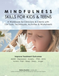 Debra Burdick — Mindfulness Skills for Kids & Teens: A Workbook for Clinicians & Clients with 154 Tools, Techniques, Activities & Worksheets