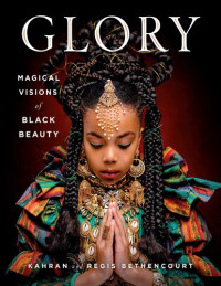 Kahran Bethencourt, Regis Bethencourt — GLORY : Magical Visions of Black Beauty