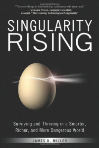 James D. Miller — Singularity Rising: Surviving and Thriving in a Smarter, Richer, and More Dangerous World
