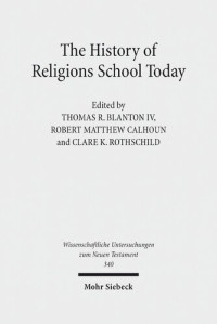 Clare K. Rothschild (editor), Thomas R. Blanton IV (editor), Robert Matthew Calhoun (editor) — The History of Religions School Today: Essays on the New Testament and Related Ancient Mediterranean Texts