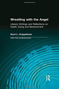 Kent Koppelman, Dale Lund — Wrestling with the Angel: Literary Writings and Reflections on Death, Dying and Bereavement