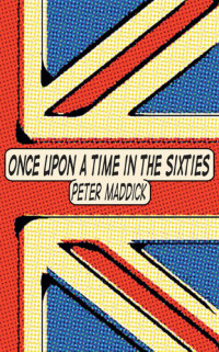 Peter Maddick — Once Upon a Time in the Sixties: London, Chelsea and the King's Road