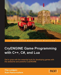 Lundgren, Filip, Pearce-Authers, Ruan — CryENGINE Game Programming with C++, C#, and Lua