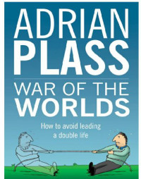Plass, Adrian — War of the Worlds : How to Avoid Leading a Double Life