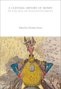 Bloomsbury Publishing — A Cultural History of Money in the Age of Enlightenment (The Cultural Histories Series: A Cultural History of Money 4)