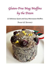 Pammenter, Sarah — Gluten-Free Mug Muffins by the Dozen 12 Delicious Quick and Easy Microwave Muffins