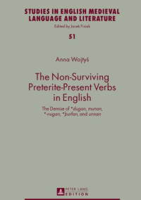 Anna Wojtys — The Non-Surviving Preterite-Present Verbs in English: The Demise of *dugan, munan, *-nugan, *þurfan, and unnan