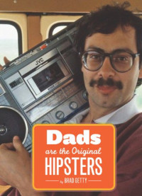 Brad Getty — Dads Are the Original Hipsters