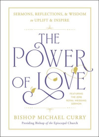 Michael B. Curry; OverDrive, Inc., — The power of love : Sermons, reflections, and wisdom to uplift and inspire