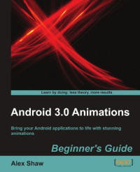 Alex Shaw — Android 3.0 Animations: Beginner's Guide