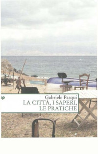 Gabriele Pasqui — La città, i saperi, le pratiche