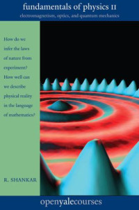Shankar, R. — Fundamentals of Physics II: Electromagnetism, Optics, and Quantum Mechanics: 2 (The Open Yale Courses Series)
