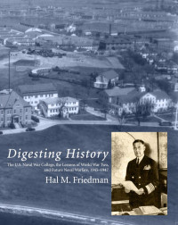 Hal M. Friedman — Digesting History: The U. S. Naval War College, the Lessons of World War Two, and Future Naval Warfare, 1945-1947