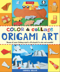 Andrew Dewar — Color & Collage Origami Art Kit eBook: This Easy Origami Book Contains 45 Fun Projects, Origami How-To Instructions and Downloadable Materials