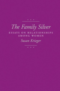 Susan Krieger — The Family Silver: Essays on Relationships among Women