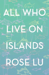 Rose Lu — All Who Live on Islands
