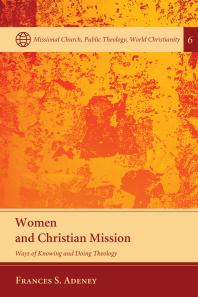 Frances Adeney — Women and Christian Mission : Ways of Knowing and Doing Theology